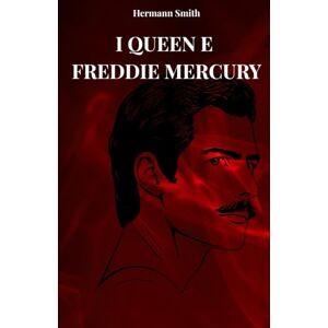 SMITH, HERMANN I QUEEN E FREDDIE MERCURY: LA VERA STORIA DEI QUEEN E DI FREDDY MERCURY SMITH, HERMANN I QUEEN E FREDDIE MERCURY: LA VERA STORIA DEI QUEEN E DI FREDDY MERCURY