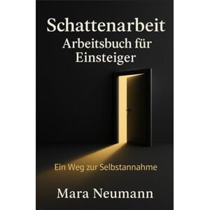 Neumann, Mara Schattenarbeit Arbeitsbuch für Einsteiger: In 30 Tagen zu mehr Selbstannahme, Achtsamkeit und innerer Stärke – Mit praktischen Übungen, Reflexionsfragen & Platz zum Schreiben – Ohne Esoterik. Neumann, Mara Schattenarbeit Arbeitsbuch für Einsteiger: In 30 Tagen zu mehr Selbstannahme, Achtsamkeit und innerer Stärke – Mit praktischen Übungen, Reflexionsfragen & Platz zum Schreiben – Ohne Esoterik.