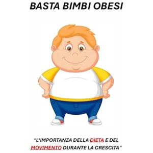 Nanni, Matteo BASTA BIMBI OBESI: “L’IMPORTANZA DELLA DIETA E DEL MOVIMENTO DURANTE LA CRESCITA” Nanni, Matteo BASTA BIMBI OBESI: “L’IMPORTANZA DELLA DIETA E DEL MOVIMENTO DURANTE LA CRESCITA”