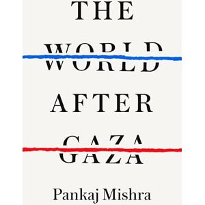 Mishra, Pankaj The World After Gaza Mishra, Pankaj The World After Gaza