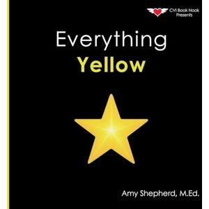 Shepherd, M Ed Amy Everything Yellow: A joyful concept book of color designed for every learner: 2 (Everything Colors) Shepherd, M Ed Amy Everything Yellow: A joyful concept book of color designed for every learner: 2 (Everything Colors)