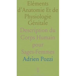 Adrien, Pozzi Eléments d'Anatomie Et de Physiologie Génitale: Description du Corps Humain pour Sages-Femmes Adrien, Pozzi Eléments d'Anatomie Et de Physiologie Génitale: Description du Corps Humain pour Sages-Femmes