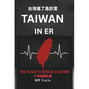 Xu, Ping Taiwan in ER: Ten Years plan to Rescue A Nation (Auntie Ping Bilingual Thinking Series 萍阿姨雙語思維系列) Xu, Ping Taiwan in ER: Ten Years plan to Rescue A Nation (Auntie Ping Bilingual Thinking Series 萍阿姨雙語思維系列)