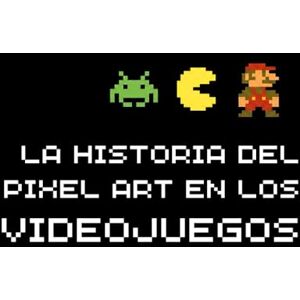 Navarro, Octavio LA HISTORIA DEL PIXEL ART EN LOS VIDEOJUEGOS: LA LIMITACIÓN TÉCNICA QUE SE CONVIRTIÓ EN UN ESTILO ARTÍSTICO Navarro, Octavio LA HISTORIA DEL PIXEL ART EN LOS VIDEOJUEGOS: LA LIMITACIÓN TÉCNICA QUE SE CONVIRTIÓ EN UN ESTILO ARTÍSTICO