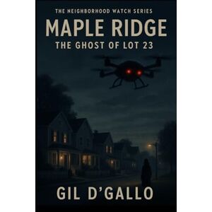 D'Gallo, Gil Maple Ridge: The Ghost of Lot 23: A Suburban Dystopian Thriller Where Nothing Is As It Seems D'Gallo, Gil Maple Ridge: The Ghost of Lot 23: A Suburban Dystopian Thriller Where Nothing Is As It Seems