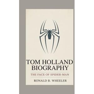 B. Wheeler, Ronald TOM HOLLAND BIOGRAPHY: The Face of Spider-Man B. Wheeler, Ronald TOM HOLLAND BIOGRAPHY: The Face of Spider-Man