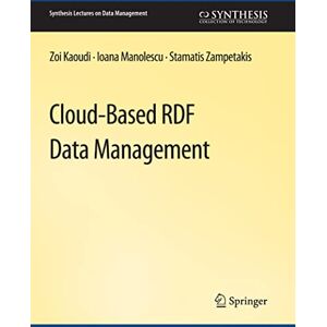 Kaoudi, Zoi Cloud-Based RDF Data Management (Synthesis Lectures on Data Management) Kaoudi, Zoi Cloud-Based RDF Data Management (Synthesis Lectures on Data Management)