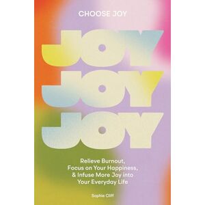 Sophie Cliff Choose Joy: Relieve Burnout, Focus on Your Happiness, and Infuse More Joy into Your Everyday Life (Self Help) Sophie Cliff Choose Joy: Relieve Burnout, Focus on Your Happiness, and Infuse More Joy into Your Everyday Life (Self Help)