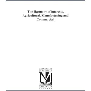 Michigan Historical Reprint Series The harmony of interests, agricultural, manufacturing and commercial. Michigan Historical Reprint Series The harmony of interests, agricultural, manufacturing and commercial.