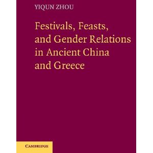 Zhou, Yiqun Festivals, Feasts, and Gender Relations in Ancient China and Greece Zhou, Yiqun Festivals, Feasts, and Gender Relations in Ancient China and Greece