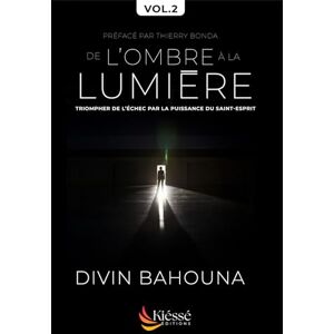 BAHOUNA, Divin De l'Ombre à la lumière : Triompher de l'échec par la puissance du Saint-Esprit Volume 2: Exercices, cas pratiques et confessions de prière BAHOUNA, Divin De l'Ombre à la lumière : Triompher de l'échec par la puissance du Saint-Esprit Volume 2: Exercices, cas pratiques et confessions de prière