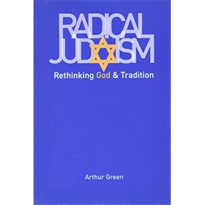 Arthur Green Radical Judaism: Rethinking God and Tradition (Franz Rosenzweig Lecture Series) (The Franz Rosenzweig Lecture Series) Arthur Green Radical Judaism: Rethinking God and Tradition (Franz Rosenzweig Lecture Series) (The Franz Rosenzweig Lecture Series)