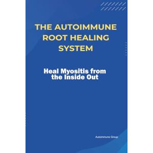 Group, Autoimmune The Autoimmune Root Healing System Heal Myositis from the Inside Out Group, Autoimmune The Autoimmune Root Healing System Heal Myositis from the Inside Out