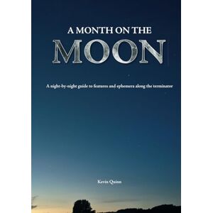 Quinn, Kevin A month on the moon: A night-by-night guide to features and ephemera along the terminator (The Night Sky Enthusiasts Series) Quinn, Kevin A month on the moon: A night-by-night guide to features and ephemera along the terminator (The Night Sky Enthusiasts Series)