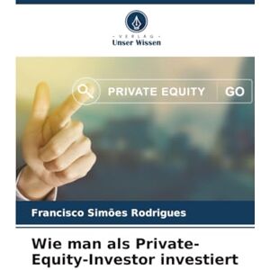Simões Rodrigues, Francisco Wie man als Private-Equity-Investor investiert Simões Rodrigues, Francisco Wie man als Private-Equity-Investor investiert