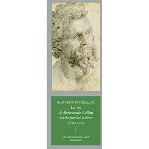 Cellini, Benvenuto La Vie de Benvenuto Cellini Ecrite Par Lui-Meme (1500-1571): (1500-1571): 17 (Les Mondes De L'art) Cellini, Benvenuto La Vie de Benvenuto Cellini Ecrite Par Lui-Meme (1500-1571): (1500-1571): 17 (Les Mondes De L'art)