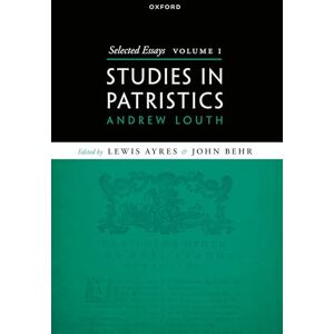 Louth, Prof Andrew Selected Essays, Volume I: Studies in Patristics: 1 Louth, Prof Andrew Selected Essays, Volume I: Studies in Patristics: 1