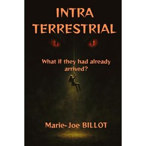 BILLOT, Marie-Joe INTRA TERRESTRIAL: What if they were already here ? BILLOT, Marie-Joe INTRA TERRESTRIAL: What if they were already here ?