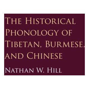 Hill, Nathan W. The Historical Phonology of Tibetan, Burmese, and Chinese Hill, Nathan W. The Historical Phonology of Tibetan, Burmese, and Chinese