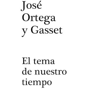 Ortega y Gasset, José El tema de nuestro tiempo Ortega y Gasset, José El tema de nuestro tiempo