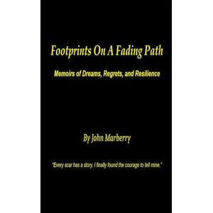 Marberry, John E. Footprints on a Fading Path: Memoirs of Dreams, Regrets, and Resilience Marberry, John E. Footprints on a Fading Path: Memoirs of Dreams, Regrets, and Resilience