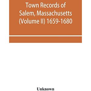 Town records of Salem, Massachusetts (Volume II) 1659-1680 Town records of Salem, Massachusetts (Volume II) 1659-1680