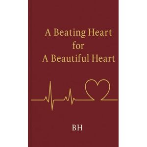 H, B A Beating Heart for a Beautiful Heart: A poetic journey through love, emotion, and soulful connection H, B A Beating Heart for a Beautiful Heart: A poetic journey through love, emotion, and soulful connection