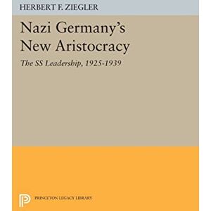 Ziegler, Herbert F. Nazi Germany's New Aristocracy: The SS Leadership,1925-1939 (Princeton Legacy Library): 1008 Ziegler, Herbert F. Nazi Germany's New Aristocracy: The SS Leadership,1925-1939 (Princeton Legacy Library): 1008
