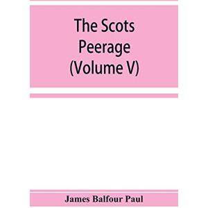Balfour Paul, James The Scots peerage; founded on Wood's edition of Sir Robert Douglas's peerage of Scotland; containing an historical and genealogical account of the nobility of that kingdom (Volume V) Balfour Paul, James The Scots peerage; founded on Wood's edition of Sir Robert Douglas's peerage of Scotland; containing an historical and genealogical account of the nobility of that kingdom (Volume V)