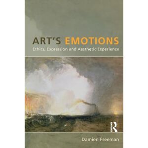 Freeman, Damien Art's Emotions: Ethics, Expression and Aesthetic Experience Freeman, Damien Art's Emotions: Ethics, Expression and Aesthetic Experience