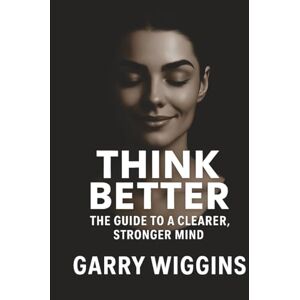 WIGGINS, GARRY THINK BETTER: THE GUIDE TO A CLEARER, STRONGER MIND WIGGINS, GARRY THINK BETTER: THE GUIDE TO A CLEARER, STRONGER MIND