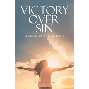 Oke, Elizabeth Victory Over Sin: A Simple Guide to Holiness Oke, Elizabeth Victory Over Sin: A Simple Guide to Holiness