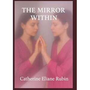 Rubin, Mme Catherine Eliane The Mirror Within Rubin, Mme Catherine Eliane The Mirror Within