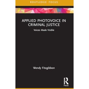 Fitzgibbon, Wendy Applied Photovoice in Criminal Justice: Voices Made Visible (Criminology in Focus) Fitzgibbon, Wendy Applied Photovoice in Criminal Justice: Voices Made Visible (Criminology in Focus)