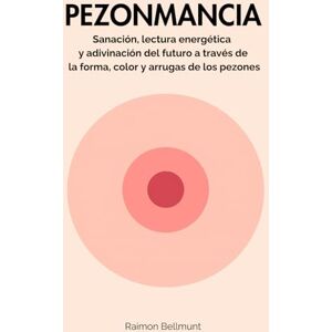 Bellmunt, Raimon Pezonmancia: Sanación, lectura energética y adivinación del futuro a través de la forma, color y arrugas de los pezones (Mancias sexuales y otras artes adivinatorias) Bellmunt, Raimon Pezonmancia: Sanación, lectura energética y adivinación del futuro a través de la forma, color y arrugas de los pezones (Mancias sexuales y otras artes adivinatorias)