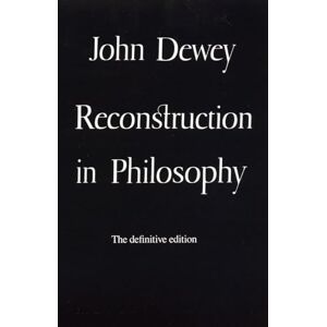 Dewey, John Reconstruction in Philosophy Dewey, John Reconstruction in Philosophy