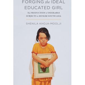 Khoja-Moolji, Shenila Forging the Ideal Educated Girl: The Production of Desirable Subjects in Muslim South Asia (Islamic Humanities) Khoja-Moolji, Shenila Forging the Ideal Educated Girl: The Production of Desirable Subjects in Muslim South Asia (Islamic Humanities)
