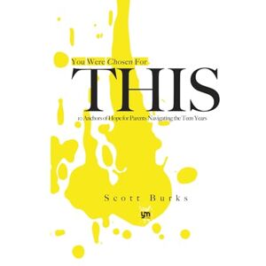 Scott You Were Chosen For This: 10 Anchors of Hope for Parents Navigating the Teen Years Scott You Were Chosen For This: 10 Anchors of Hope for Parents Navigating the Teen Years