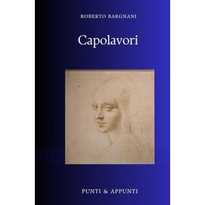 Bargnani, Roberto L'ARTE CHE HA SEGNATO LA STORIA: Una Selezione Personale di Capolavori dall'Antichità ai Giorni Nostri (Punti & Appunti) Bargnani, Roberto L'ARTE CHE HA SEGNATO LA STORIA: Una Selezione Personale di Capolavori dall'Antichità ai Giorni Nostri (Punti & Appunti)
