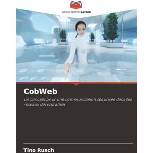 Rusch, Tino CobWeb: un concept pour une communication sécurisée dans les réseaux décentralisés Rusch, Tino CobWeb: un concept pour une communication sécurisée dans les réseaux décentralisés