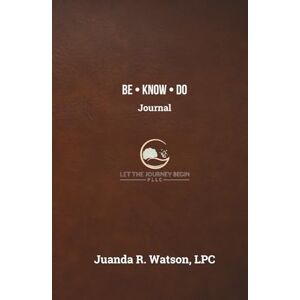 Watson LPC, Juanda R Be. Know. Do. Journal Watson LPC, Juanda R Be. Know. Do. Journal