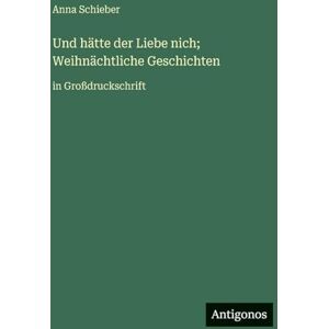 Schieber, Anna Und hätte der Liebe nich; Weihnächtliche Geschichten: in Großdruckschrift Schieber, Anna Und hätte der Liebe nich; Weihnächtliche Geschichten: in Großdruckschrift
