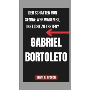 G. Greech, Grant GABRIEL BORTOLETO: DER SCHATTEN VON SENNA: WER WAGEN ES, INS LICHT ZU TRETEN? G. Greech, Grant GABRIEL BORTOLETO: DER SCHATTEN VON SENNA: WER WAGEN ES, INS LICHT ZU TRETEN?