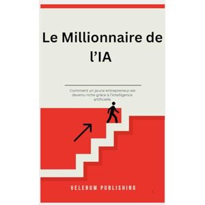 Publishing, Velerum Le Millionnaire de l’IA — Comment un jeune entrepreneur est devenu riche grâce à l’intelligence artificielle Publishing, Velerum Le Millionnaire de l’IA — Comment un jeune entrepreneur est devenu riche grâce à l’intelligence artificielle