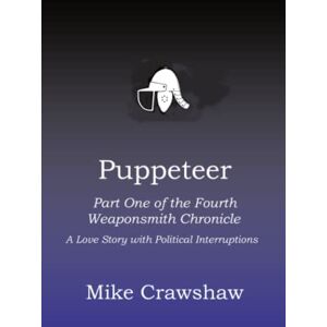 Crawshaw, Mike Puppeteer: Part One of the Fourth Weaponsmith Chronicle (The Weaponsmith Chronicles) Crawshaw, Mike Puppeteer: Part One of the Fourth Weaponsmith Chronicle (The Weaponsmith Chronicles)