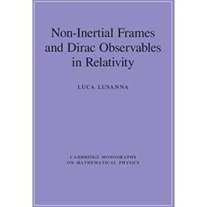 Cambridge University Press Non-Inertial Frames and Dirac Observables in Relativity (Cambridge Monographs on Mathematical Physics) Cambridge University Press Non-Inertial Frames and Dirac Observables in Relativity (Cambridge Monographs on Mathematical Physics)