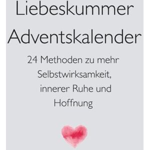 Liebing-Henkies, Christina Liebeskummer- Adventskalender Buch gegen Liebeskummer.: 24 Methoden zu mehr Selbstwirksamkeit, innerer Ruhe und Hoffnung Liebing-Henkies, Christina Liebeskummer- Adventskalender Buch gegen Liebeskummer.: 24 Methoden zu mehr Selbstwirksamkeit, innerer Ruhe und Hoffnung