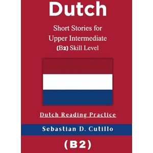 Cutillo, Sebastian D. Dutch Short Stories for Upper Intermediate (B2) Skill Level Dutch Reading Practice (Dutch Short Stories (CEFR Leveled Language Learning)) Cutillo, Sebastian D. Dutch Short Stories for Upper Intermediate (B2) Skill Level Dutch Reading Practice (Dutch Short Stories (CEFR Leveled Language Learning))