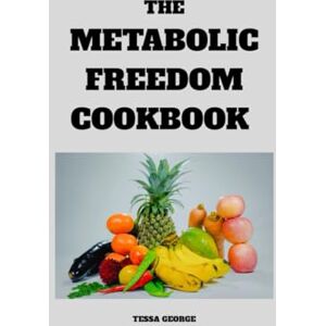 George, Tessa The Metabolic Freedom Cookbook: Fast-Track Fat Loss and Vibrant Health with 28 Days of Delicious Keto Meals George, Tessa The Metabolic Freedom Cookbook: Fast-Track Fat Loss and Vibrant Health with 28 Days of Delicious Keto Meals