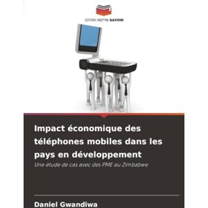 Gwandiwa, Daniel Impact économique des téléphones mobiles dans les pays en développement: Une étude de cas avec des PME au Zimbabwe Gwandiwa, Daniel Impact économique des téléphones mobiles dans les pays en développement: Une étude de cas avec des PME au Zimbabwe